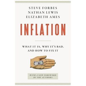 Inflation: What It Is, Why It's Bad, and How to Fix It -- Steve Forbes